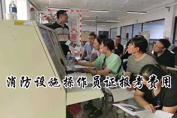 消防设施操作员证报考费用是多少？