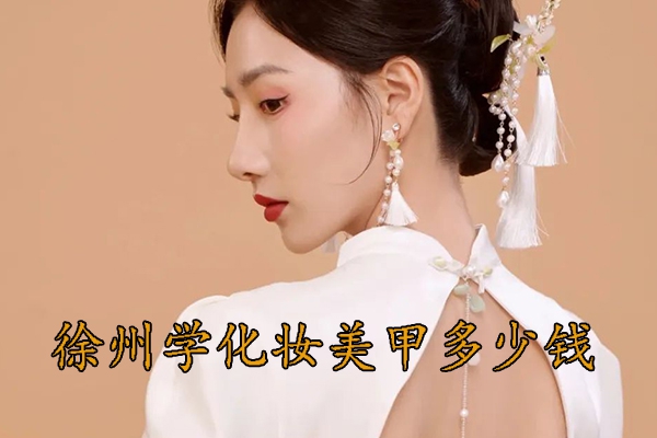 徐州学化妆美甲大约多少钱